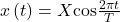 x\left(t\right)=X\text{cos}\frac{2\pi{t}}{T}\\