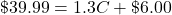\char36 39.99=1.3C+\char36 6.00