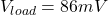 \[V_{load} = 86mV \]