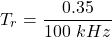 \[T_r = \frac{0.35}{100\ kHz} \]