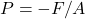 Rendered by QuickLaTeX.com P=-F/A\\