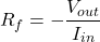 \[R_f =- \frac{V_{out}}{I_{in}} \]