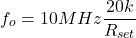 \[f_o = 10 MHz \frac{20 k}{R_{set}} \]