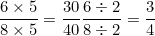 \[ \frac  {6 \times 5}{8 \times 5} = \frac {30}{40}     \frac {6 \div 2}{8 \div 2} = \frac {3}{4} \]