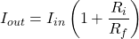\[I_{out} = I_{in}\left(1+ \frac{R_i}{R_f}\right) \]