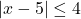 |x - 5|\leq4