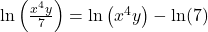 \ln \left( {\frac{{{x^4}y}}{7}} \right) = \ln \left( {{x^4}y} \right) - \ln (7)