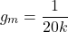 \[g_m = \frac{1}{20 k} \]