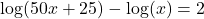\log (50x + 25) - \log (x) = 2