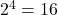 {2^4} = 16