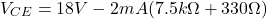 \[V_{CE} = 18V-2 mA(7.5 k \Omega +330 \Omega ) \]