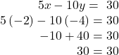 \begin{array}{r} 5x - 10y = \,\,30\\ 5\left( { - 2} \right) - 10\left( { - 4} \right) = 30\\  - 10 + 40 = 30\\ 30 = 30 \end{array}