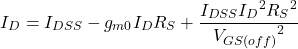 \[I_D = I_{DSS} -g_{m0} I_D R_S + \frac{I_{DSS} {I_D}^2 {R_S}^2}{{V_{GS (off )}}^2} \]