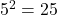 {5^2} = 25