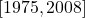 [1975, 2008]