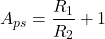 \[A_{ps} = \frac{R_1}{R_2} +1 \]