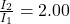 \frac{I_2}{I_1}=2.00\\
