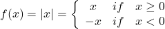 f(x) = \left| x \right| = \left\{ {\begin{array}{*{20}{c}} x&{if}&{x \ge 0}\\ { - x}&{if}&{x < 0} \end{array}} \right.