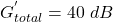 \[ G^{'}_{total} = 40\ dB \]