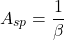 \[A_{sp} = \frac{1}{\beta } \]
