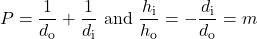 \displaystyle{P}=\frac{1}{{d}_{\text{o}}}+\frac{1}{{d}_{\text{i}}}\text{ and }\frac{{h}_{\text{i}}}{{h}_{\text{o}}}=-\frac{{d}_{\text{i}}}{{d}_{\text{o}}}=m\\