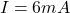\[ I = 6mA \]
