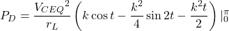 \[P_D = \frac{{V_{CEQ}}^2}{r_L} \left(−k \cos t - \frac{k^2}{4} \sin 2t - \frac{k^2 t}{2} \right) |_0^\pi \]