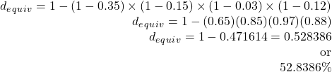 \begin{array}{r} d_e_q_u_i_v=1-(1-0.35)\times(1-0.15)\times(1-0.03)\times(1-0.12)\\ d_e_q_u_i_v=1-(0.65)(0.85)(0.97)(0.88)\\ d_e_q_u_i_v=1-0.471614=0.528386 &{\textrm{or}\\ 52.8386\% \end{array}