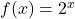 f(x) = {2^x}