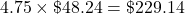 4.75 \times \char36 48.24 = \char36 229.14