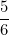 \[ \frac {5}{6} \]