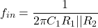 \[f_{i n} = \frac{1}{2\pi C_1 R_1 || R_2} \]