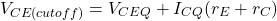 \[V_{CE (cutoff )} = V_{CEQ} +I_{CQ} (r_E+r_C ) \]