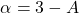 \[\alpha = 3 - A \]