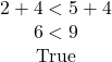 \begin{array}{c} 2+4<5+4\\ 6<9 & {\textrm{True}} \end{array}