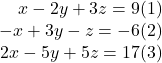 \begin{array}{r} x - 2y + 3z = 9{\rm{      (1)}}\\  - x + 3y - z =  - 6{\rm{    (2)}}\\ 2x - 5y + 5z = 17{\rm{    }}(3) \end{array}