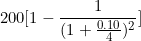 \[ 200 \lbrack 1- \frac {1}{ ( 1 + \frac {0.10}{4} ) ^2 } \rbrack \]