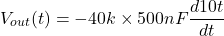 \[V_{out}(t) = -40 k \times 500 nF \frac{d 10t}{dt} \]