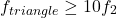 \[f_{triangle} \geq 10 f_2 \]