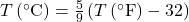 T\left(^{\circ}\text{C}\right)=\frac{5}{9}\left(T\left(^{\circ}\text{F}\right)-32\right)\\