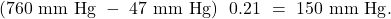 Rendered by QuickLaTeX.com \text{(760 mm Hg }-\text{ 47 mm Hg) }×\text{ 0}\text{.21 }=\text{ 150 mm Hg}\text{.}