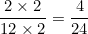 \[ \frac {2 \times 2}{12 \times 2} = \frac {4}{24} \]
