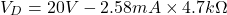 \[V_D = 20 V -2.58 mA \times 4.7 k\Omega \]