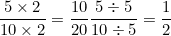 \[ \frac  {5 \times 2}{10 \times 2} = \frac {10}{20}     \frac {5 \div 5}{10 \div 5} = \frac {1}{2} \]