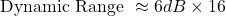 \[\text{Dynamic Range } \approx 6dB \times 16 \]