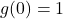 g(0)=1