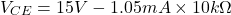 \[V_{CE} = 15V-1.05 mA\times 10 k \Omega \]