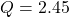 \[Q = 2.45 \]