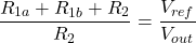 \[\frac{R_{1a} + R_{1b} + R_2}{R_2} = \frac{V_{ref}}{V_{out}} \]