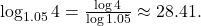 \log_{1.05}4=\frac{\log 4}{\log 1.05}\approx 28.41.